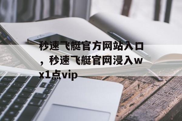 秒速飞艇官方网站入口，秒速飞艇官网浸入wх1点vip