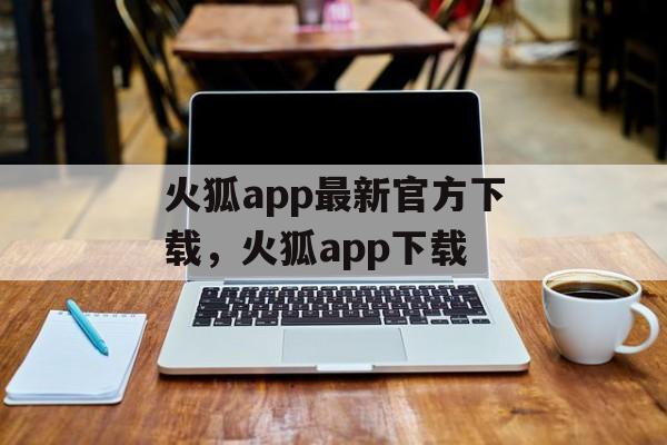 火狐app最新官方下载，火狐app下载